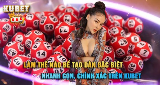 Làm thế nào để tạo dàn đặc biệt nhanh gọn, chính xác trên kubet?